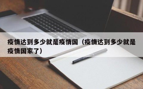 疫情达到多少就是疫情国（疫情达到多少就是疫情国家了）