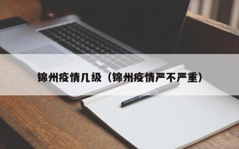 锦州疫情几级（锦州疫情严不严重）
